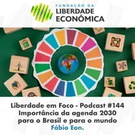 Liberdade em Foco - Episódio 144 - Importância da agenda 2030 para o Brasil e para o mundo.