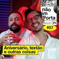 #07: ANIVERSÁRIO, TEXTÃO E OUTRAS COISAS