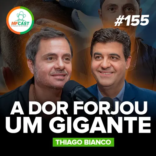 ELE TRANSFORMOU DOR EM PROPÓSITO E CONQUISTOU O QUE JANAIS PENSOU (Thiago Bianco) - MF Cast 155