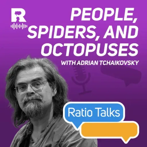 EP773 - People, spiders, and octopuses [Ratio Talks w/ Adrian Tchaikovsky]