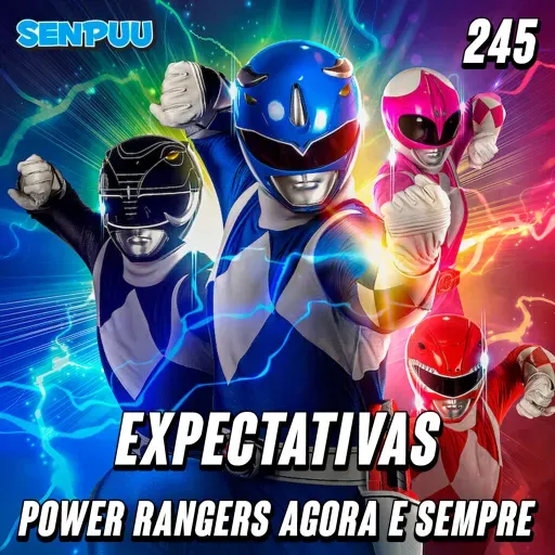 SenpuuCast #245 Expectativas Power Rangers Agora e Sempre