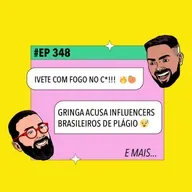 #348 Gringa acusa influencers brasileiros de plágio + Ivete com fogo no c* e mais!