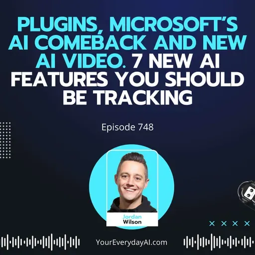 Ep 748: Plugins, Microsoft’s AI Comeback and New AI Video. 7 New AI Features You Should be Tracking