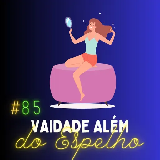 #085 - A Vaidade Além do Espelho [CUIDADO!]