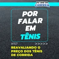 Por Falar em Tênis 157 - Reavaliando o preço dos tênis de corrida