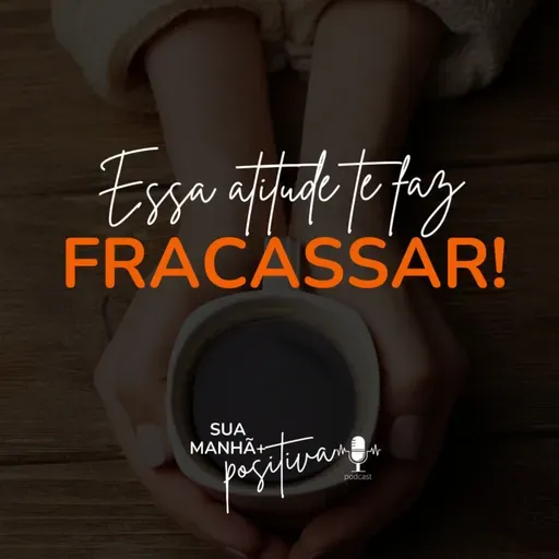 #187 - Você fracassa quando tem essa atitude.