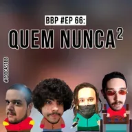 BBP #66 - Quem nunca²