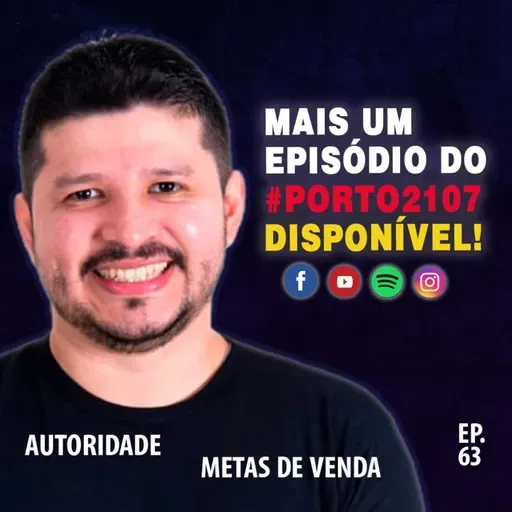 EP 63 - AUTORIDADE / METAS DE VENDAS #porto2107
