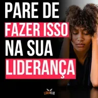 #242 - Comportamentos NEGATIVOS de um líder e Erros INFANTIS que um líder não pode cometer