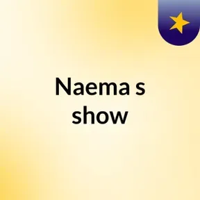 Naema's show