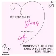 Podcast #1140 - Do Coração de Deus para o seu colo | Confiança em Deus para o futuro dos seus filhos