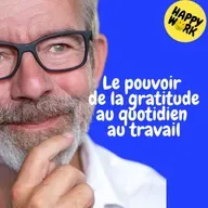 Happy Work - Management & bien-être au travail - Replay — Le pouvoir de la gratitude au quotidien au travail