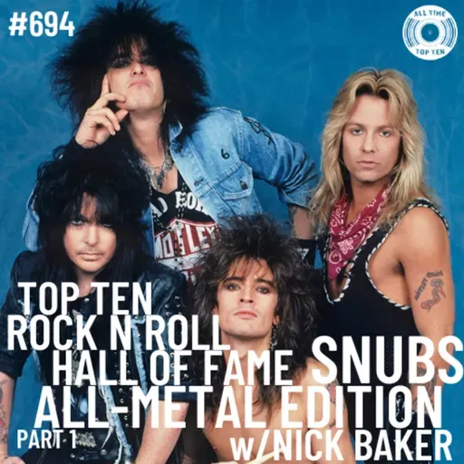 Episode 694 - Top Ten Rock N Roll Hall Of Fame Snubs: All-Metal Edition Part 1 w/Nick Baker