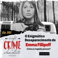 282 - O Enigmático Desaparecimento de Emma Phillipoff - Crime ou Tragédia Pessoal? | Canadá