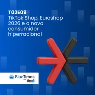 Bluetimes Talks #T02EP09 - TikTok Shop, Euroshop 2026 e o novo consumidor hiper-racional