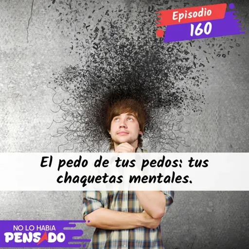 El pedo de tus pedos: tus chaquetas mentales.