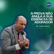 A prova não anula a sua essência de Adorador | Pr. João Paulo