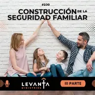 #230 - La construcción de la seguridad familiar - III Parte
