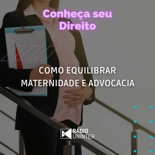 Conheça seu Direito | Como equilibrar maternidade e advocacia