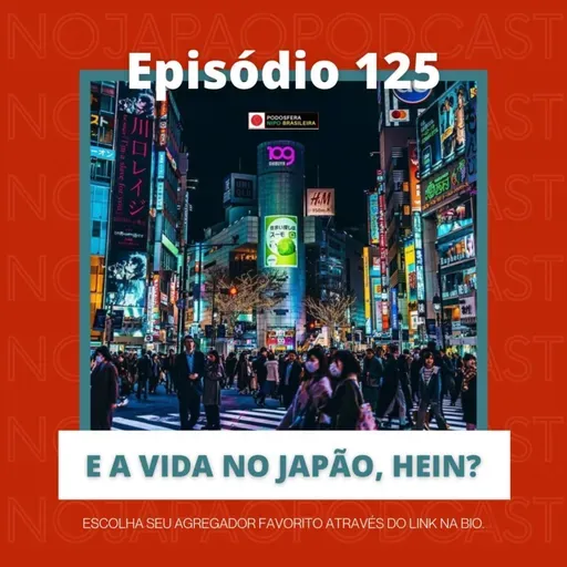 Ep. 125 - E a vida no Japão, hein?