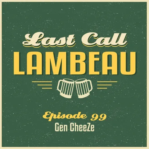 Last Call Lambeau - Ep 99: Gen CheeZe