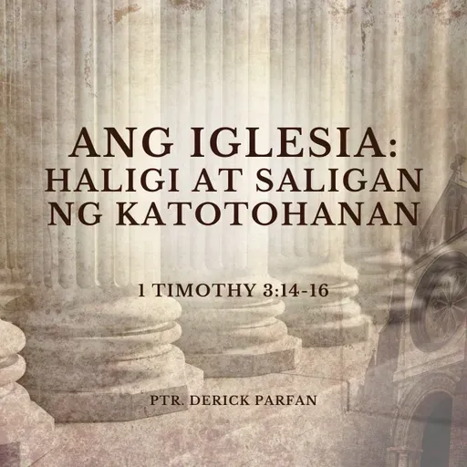 1 Timothy 3:14-16 • Ang Haligi at Saligan ng Katotohanan