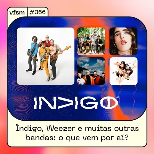 VFSM #366 - Índigo, Weezer e muitas outras bandas: o que vem por aí?