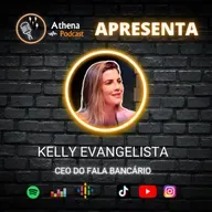 Kelly Evangelista (CEO do Fala Bancário) - Athena Podcast #74