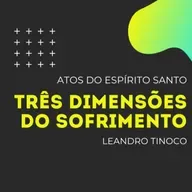 TRÊS DIMENSÕES DO SOFRIMENTO | Pr. Leandro Tinoco | Atos 5 
