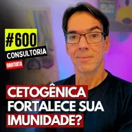 #600 - A DIETA CETOGÊNICA PIORA OU MELHORA A IMUNIDADE? - CONSULTORIA GRATUITA
