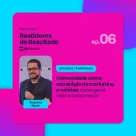 Comunidade como estratégia de marketing e vendas: como gerar valor e crescimento | Ep. #6