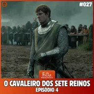 Falar Morghulis #27 - O CAVALEIRO DOS SETE REINOS (Episódio 04)