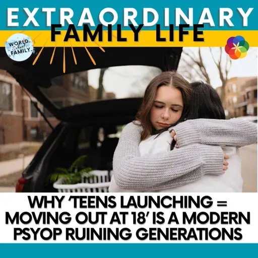 Why ‘Teens Launching = Moving Out at 18’ Is a Modern Psyop Ruining Generations