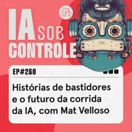 260: Histórias de bastidores e o futuro da corrida da IA, com Mat Velloso