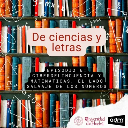 De ciencias y letras - Episodio 6: Ciberdelincuencia y Matemáticas, el lado salvaje de los números
