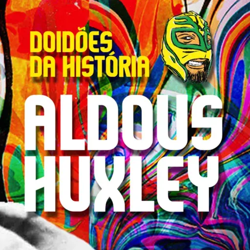 DOIDÕES DA HISTÓRIA - EP 01 - ALDOUS HUXLEY