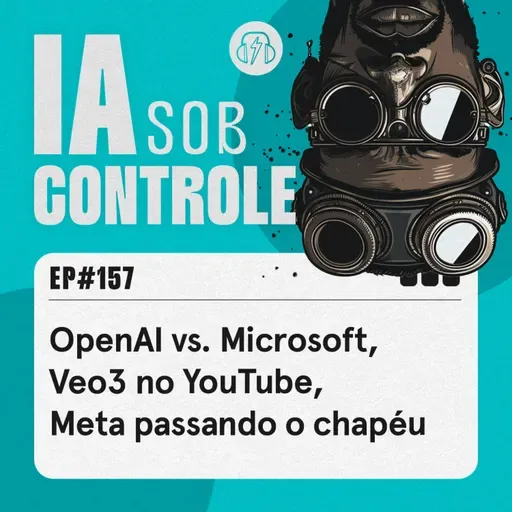 157: OpenAI vs. Microsoft, Veo3 no YouTube, Meta passando o chapéu
