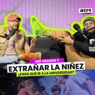 Ser grande, extrañar la niñez. ¿Para qué ir a la universidad? | EP 9