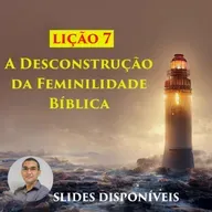 Lição 7 - A Desconstrução da Feminilidade Bíblica - EBD - 3º Trimestre de 2023 - 110