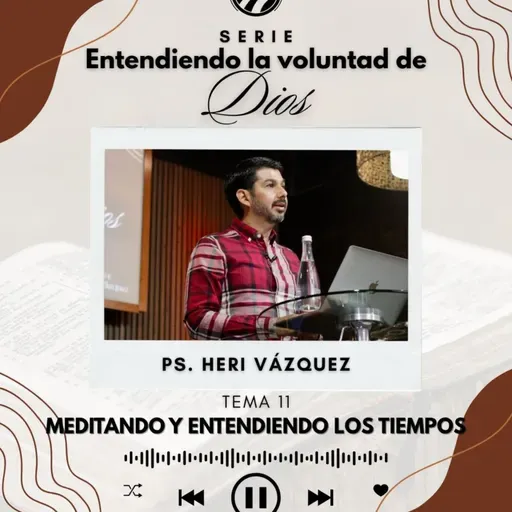 Entendiendo La Voluntad De Dios #11 - Meditando Y Entendiendo Los Tiempos | Ps. Heri Vázquez