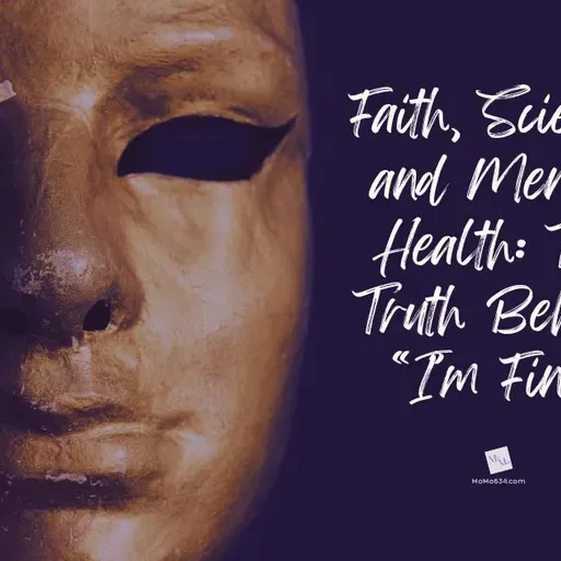 Faith, Science, and Mental Health: The Truth Behind “I’m Fine”