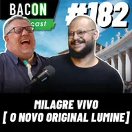 BACON 182 - MILAGRE VIVO [ O NOVO ORIGINAL LUMINE ] │ Padre Márlon Múcio e Gustavo Leite