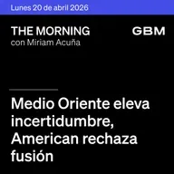 THE MORNING 20-04-26 | Medio Oriente eleva incertidumbre; American rechaza fusión; DeepSeek y Google destacan; México inicia reportes y avanza T-MEC.