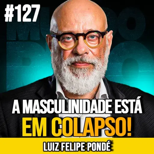LUIZ FELIPE PONDÉ | A CRISE INVISÍVEL DOS HOMENS MODERNOS | MUNDOMENTAL #127