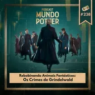 Mundo Potter #238- Rebobinando o filme: Animais Fantásticos Os crimes de Grindelwald