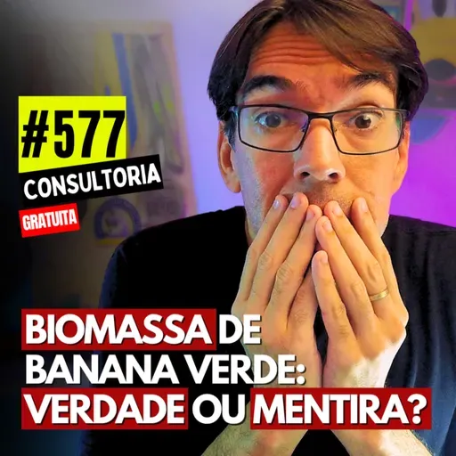 #577 - BIOMASSA DE BANANA VERDE: VERDADE OU MENTIRA? - CONSULTORIA GRATUITA