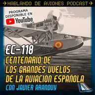 EC-118. Centenario de los Grandes Vuelos de la Aviación Española, con Javier Aranduy