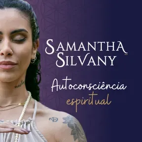 Autoconsciência Espiritual | Samantha Silvany