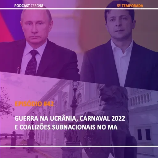 #42 Guerra na Ucrânia, Carnaval 2022 e Coalizões Subnacionais no MA