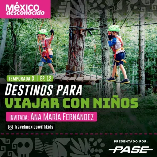 México Desconocido T3 | E 12 Destinos para viajar con niños con Ana María Fernández